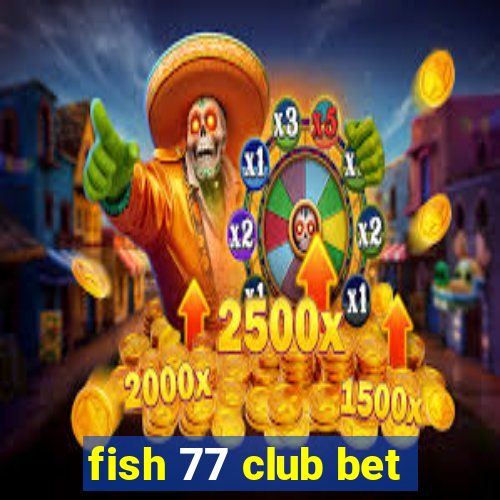 fish 77 club bet